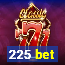 225 bet